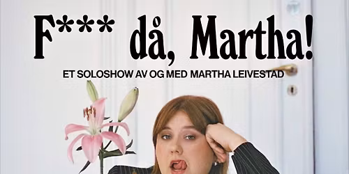 UTSOLGT!!! F*** d\u00e5, Martha! Et soloshow av og med Martha Leivestad