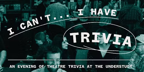 I Can't \u2026 I Have Trivia: An evening of Theatre Trivia at The Understudy