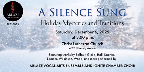 Ablaze Vocal Arts Ensemble, Inc. Presents: \u201dA Silence Sung: Holiday Mysteries and Traditions\u201c