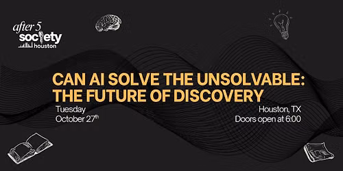 After5Houston - Can AI Solve the Unsolvable: The Future of Discovery