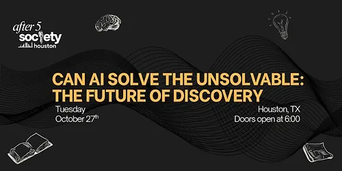 After5Houston - Can AI Solve the Unsolvable The Future of Discovery