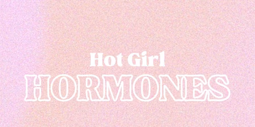Hot Girl Hormones