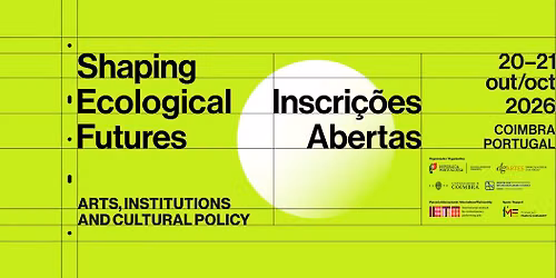 Confer\u00eancia Internacional \u27ff Shaping Ecological Futures: Arts, Institutions and Cultural Policy