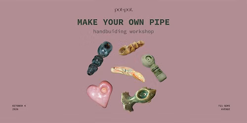 MAKE YOUR OWN PIPE- Pottery Handbuilding Workshop - OCT 4