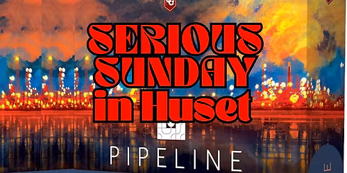 Serious Sunday: Pipeline - in HUSET