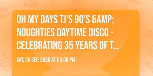 Oh My Days TJ's 90's &amp; Noughties Daytime Disco - Celebrating 35 Years Of The Midlands Air Ambulance!