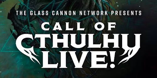 The Glass Cannon Network - Call of Cthulhu Live! at The Masquerade - Heaven