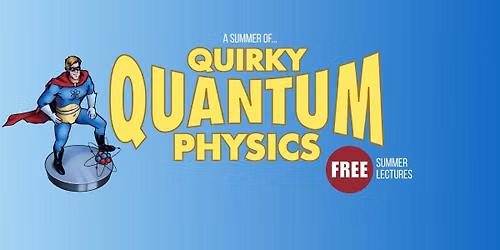 QUIRKY QUANTUM PHYSICS FREE LECTURE SERIES: The Solid State