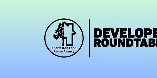 Charleston Land Reuse Agency Developer Roundtable