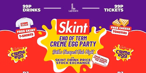 Skint Mondays \/\/ END OF TERM CREME EGG PARTY \/\/ Bath's Cheapest Club Night \/\/ ft. Skint Drink Exchange \/\/ 99p Drinks \/\/ 99p Tickets