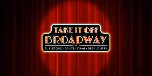 "Take It Off Broadway" Burlesque Variety Show