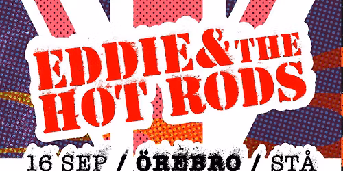 Eddie & the Hot Rods (UK) | 16 sep | \u00d6rebro - ST\u00c5