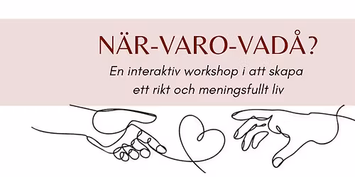 N\u00e4r-varo-vad\u00e5? - En interaktiv workshop i att skapa ett rikt och meningsfullt liv
