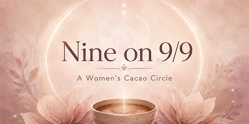 Nine on 9\/9: A Women\u2019s Cacao Circle Release \u2022 Reflect \u2022 Begin Again