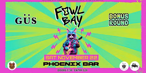 THE ELECTRIC KITTY PRESENTS - FOWL BAY w\/ spcl guests G\u00dcS and BONUS ROUND