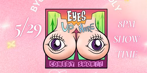 Eyes Up Here Comedy Show 5\/29