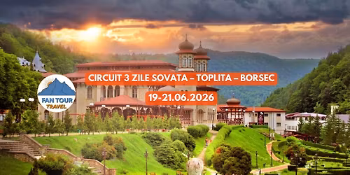 \u2728 CIRCUIT 3 ZILE SOVATA \u2013 TOPLI\u021aA \u2013 BORSEC\n- 19\u201321.06.2026