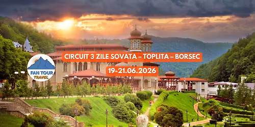 \u2728 CIRCUIT 3 ZILE SOVATA \u2013 TOPLI\u021aA \u2013 BORSEC\n- 19\u201321.06.2026