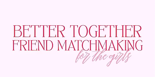 Better Together: Friend Matchmaking for the Girls