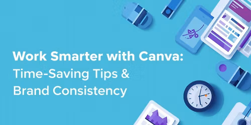 Work Smarter with Canva: Time-Saving Tips & Brand Consistency