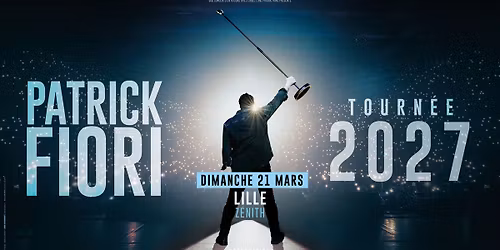 PATRICK FIORI \u2022 ZENITH DE LILLE - LILLE \u2022 21 MARS 2027
