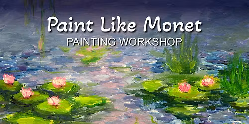 Paint Like Monet, Friends & Family Workshop | Downtown