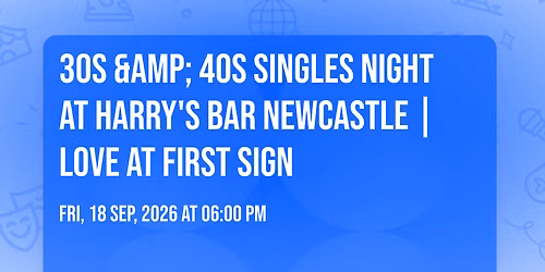 30s &amp; 40s Singles Night at Harry's Bar Newcastle | Love at First Sign