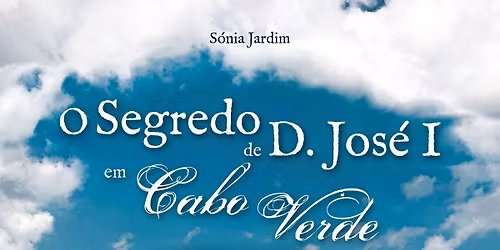Apresenta\u00e7\u00e3o de "O Segredo de D. Jos\u00e9 I em Cabo Verde" e "Os Olhares da(quela) Janela"