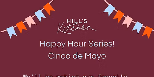 Hill's Kitchen Happy Hour: Cinco de Mayo