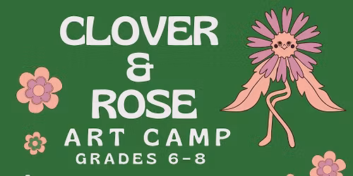Clover & Rose Art Camp Grades 6-8