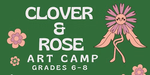 Clover & Rose Art Camp Grades 6-8