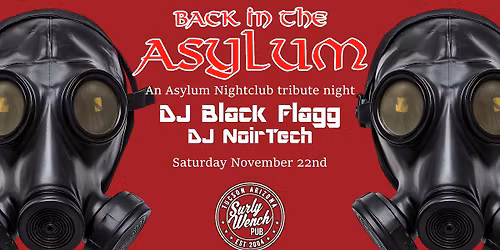 Back in the Asylum: An Asylum Nightclub tribute night with DJ Black Flagg & NoirTech \/ Sat Nov 22nd