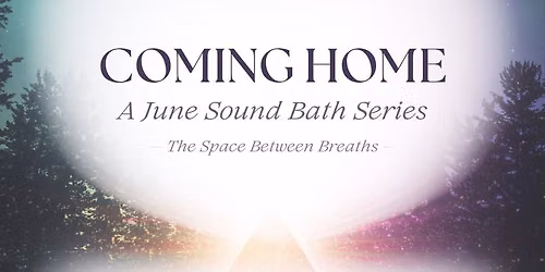 \u2728 Coming Home: A June Sound Bath Series