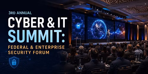 3rd Annual Cyber & IT Summit: Federal & Enterprise Security Forum