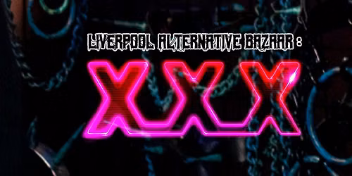 Liverpool Alternative Bazaar: XXX