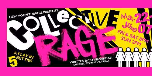 COLLECTIVE RAGE: A PLAY IN FIVE BETTIES by Jen Silverman - New Moon Theatre Company