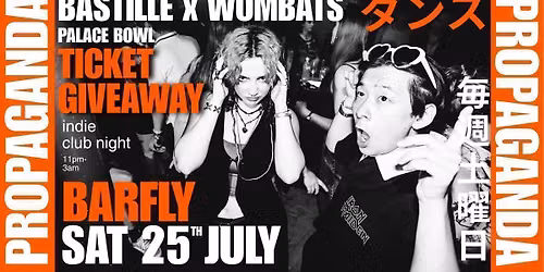 PROPAGANDA. indie club night @ barfly. BASTILLE x WOMBATS palace bowl ticket giveaway