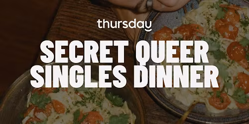 Thursday Dinner | Secret Queer Singles Dinner  | TBA