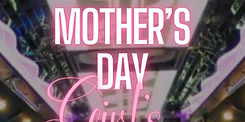 Girls Night Out - Mothers Day Edition