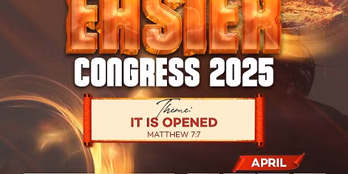 Easter Congress 2025 - Theme: IT IS OPENED(Matthew 7:7)