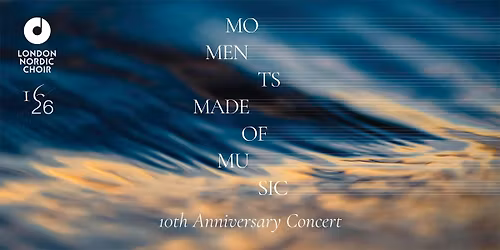 Moments Made of Music \u00b7 The 10th Anniversary Concert  \u00b7 London Nordic Choir