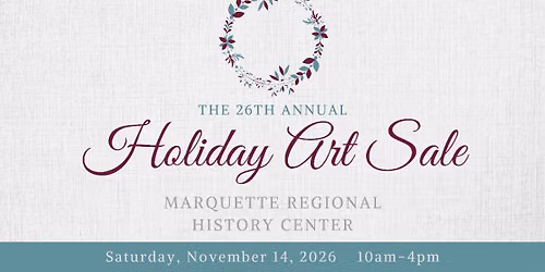 The Marquette Regional History Center is pleased to announce the 26th Annual Holiday Art Sale!