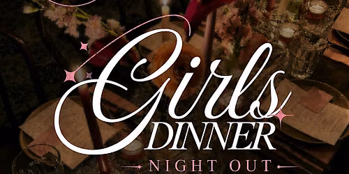 GIRLS DINNER : NIGHT OUT
