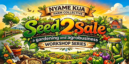 Seed 2 Sale: Gardening & Agri-Business Workshop Series