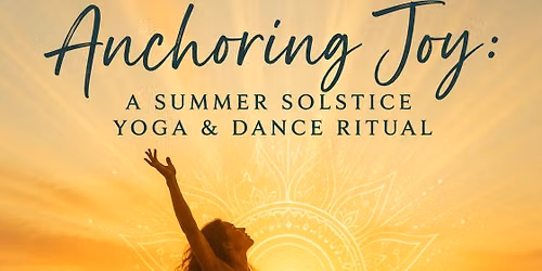 Anchoring Joy: A Summer Solstice Yoga & Dance Ritual