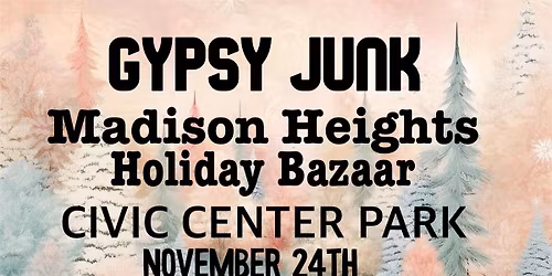 \ud83d\udecd\ufe0f Gypsy Junk at Madison Height\u2019s Holiday Bazaar -Civic Center Park! 