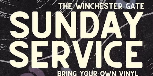SUNDAY SERVICE: Bring Your Own Vinyl @ The Winchester Gate