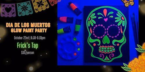 Dia de los Muertos Glow Paint Party at Frick's Tap!