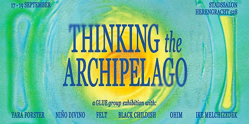 Opening THINKING THE ARCHIPELAGO | Group exhibition during GLUE Amsterdam