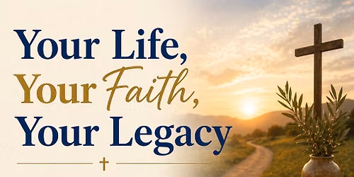 Your Life, Your Faith, Your Legacy - Preparation & Planning